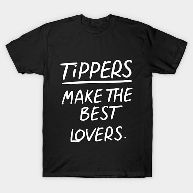 TIPS TIppers Make The Best Lovers T-Shirt by GraphicsGarageProject